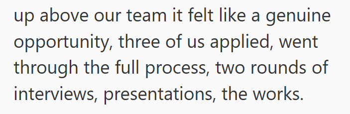 up above our team it felt like a genuine opportunity, three of us applied, went through the full process, two rounds of interviews, presentations, the works.