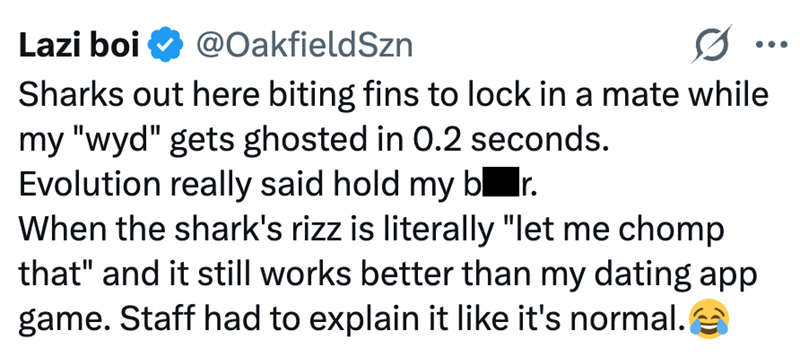 Lazi boi @OakfieldSzn Sharks out here biting fins to lock in a mate while my "wyd" gets ghosted in 0.2 seconds. Evolution really said hold my bor. When the shark's rizz is literally "let me chomp that" and it still works better than my dating app game. Staff had to explain it like it's normal.