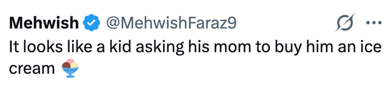 Mehwish @MehwishFaraz9 0 It looks like a kid asking his mom to buy him an ice cream