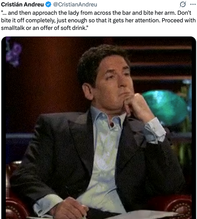 Cristián Andreu @CristianAndreu ... "... and then approach the lady from across the bar and bite her arm. Don't bite it off completely, just enough so that it gets her attention. Proceed with smalltalk or an offer of soft drink."