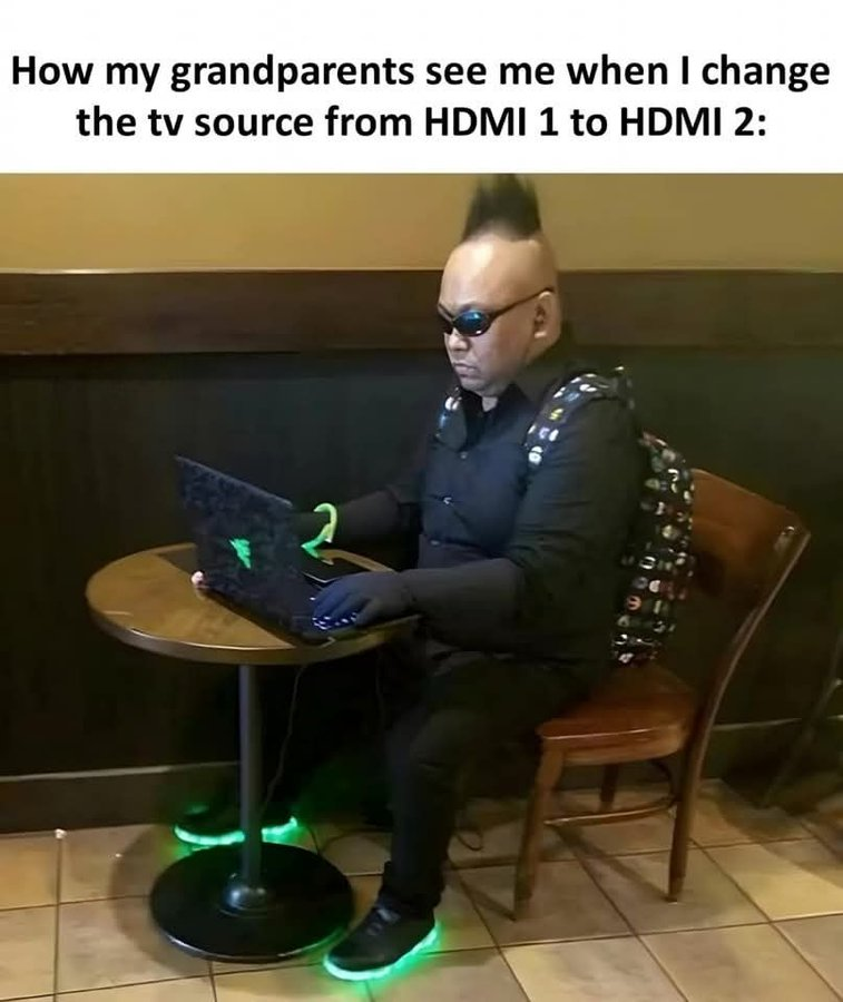 How my grandparents see me when I change the tv source from HDMI 1 to HDMI 2: