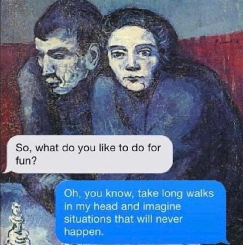 So, what do you like to do for fun? Oh, you know, take long walks in my head and imagine situations that will never happen.