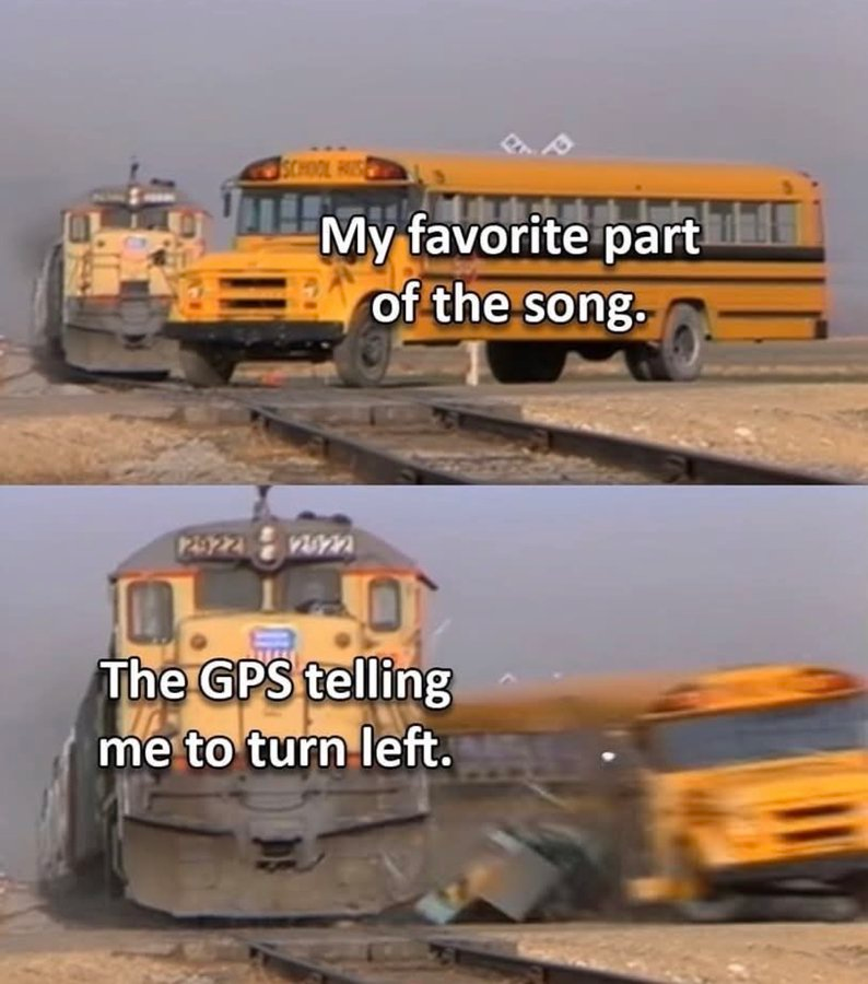 29221 SCHOOL My favorite part of the song. LLE The GPS telling me to turn left.