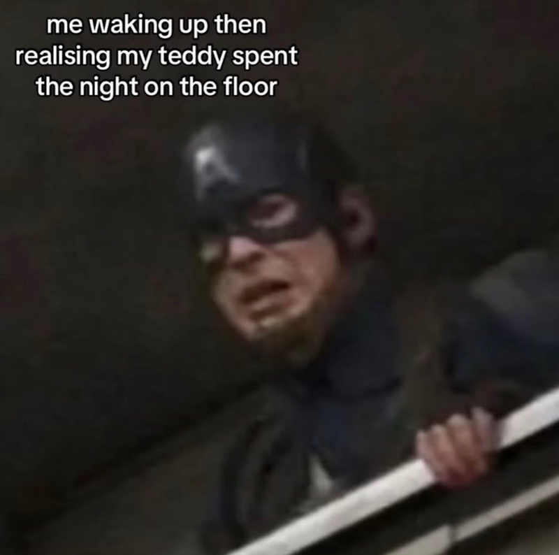 me waking up then realising my teddy spent the night on the floor