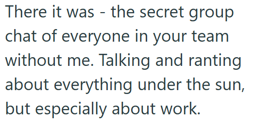 - There it was the secret group chat of everyone in your team without me. Talking and ranting about everything under the sun, but especially about work.
