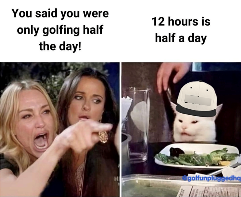 You said you were only golfing half the day! 12 hours is half a day @golfunpluggedhq