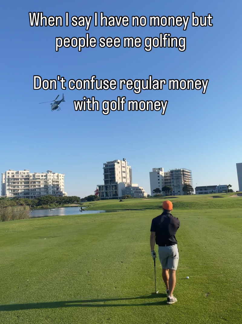 When I say I have no money but people see me golfing Don't confuse regular money with golf money