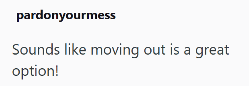 pardonyourmess Sounds like moving out is a great option!