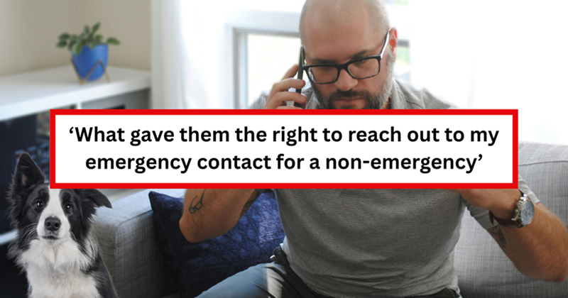 'What gave them the right to reach out to my emergency contact for a non-emergency'
