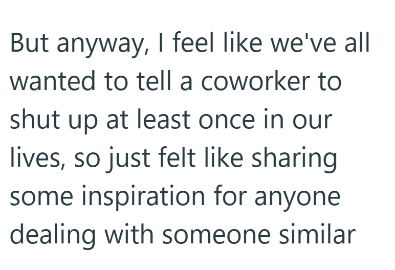But anyway, I feel like we've all wanted to tell a coworker to shut up at least once in our lives, so just felt like sharing some inspiration for anyone dealing with someone similar