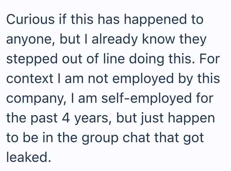 Curious if this has happened to anyone, but I already know they stepped out of line doing this. For context I am not employed by this company, I am self-employed for the past 4 years, but just happen to be in the group chat that got leaked.