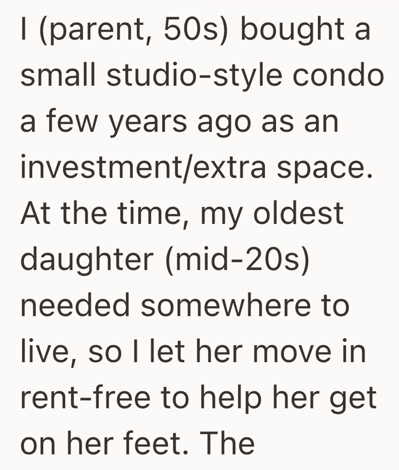 I (parent, 50s) bought al small studio-style condo a few years ago as an investment/extra space. At the time, my oldest daughter (mid-20s) needed somewhere to live, so I let her move in rent-free to help her get on her feet. The