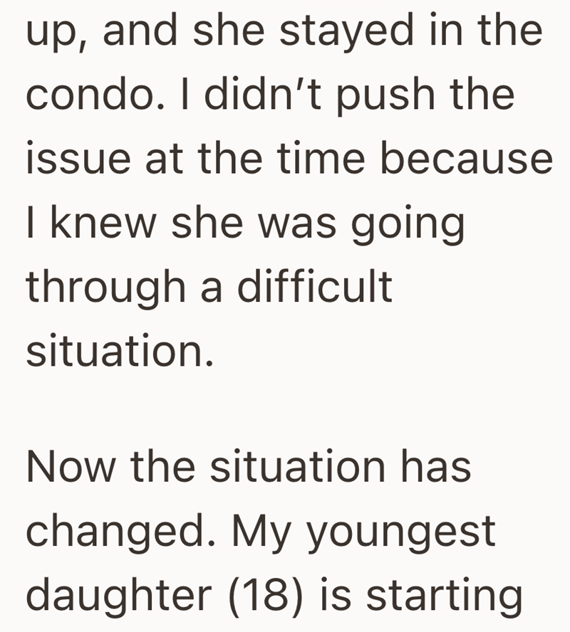 up, and she stayed in the condo. I didn't push the issue at the time because I knew she was going through a difficult situation. Now the situation has changed. My youngest daughter (18) is starting