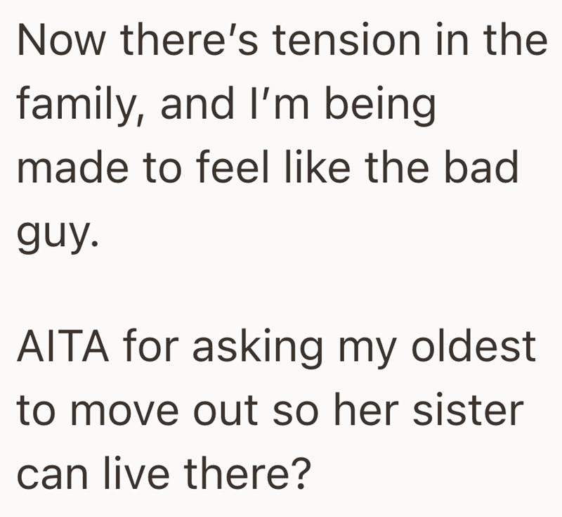 Now there's tension in the family, and I'm being made to feel like the bad guy. AITA for asking my oldest to move out so her sister can live there?