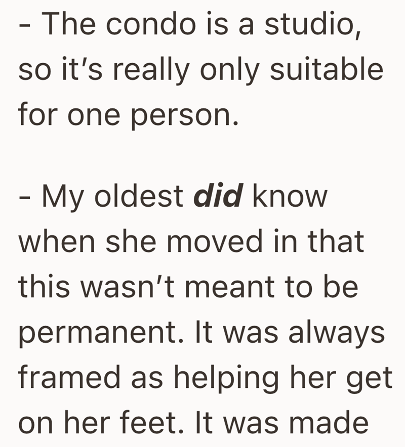 - The condo is a studio, so it's really only suitable for one person. - My oldest did know when she moved in that this wasn't meant to be permanent. It was always framed as helping her get on her feet. It was made