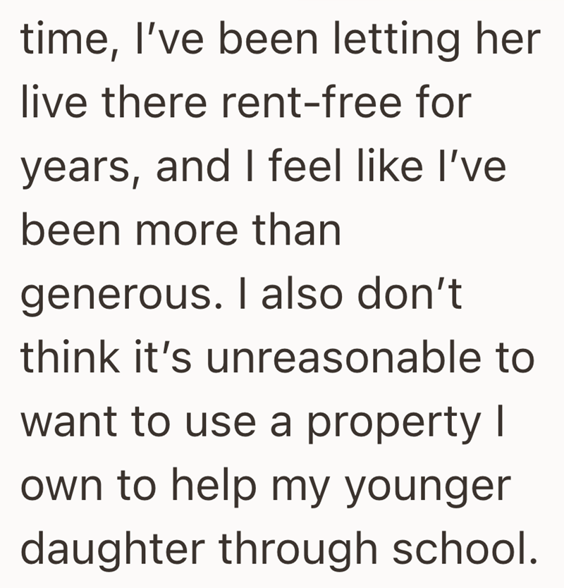 time, I've been letting her live there rent-free for years, and I feel like I've been more than generous. I also don't think it's unreasonable to want to use a property I own to help my younger daughter through school.