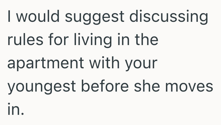 I would suggest discussing rules for living in the apartment with your youngest before she moves in.