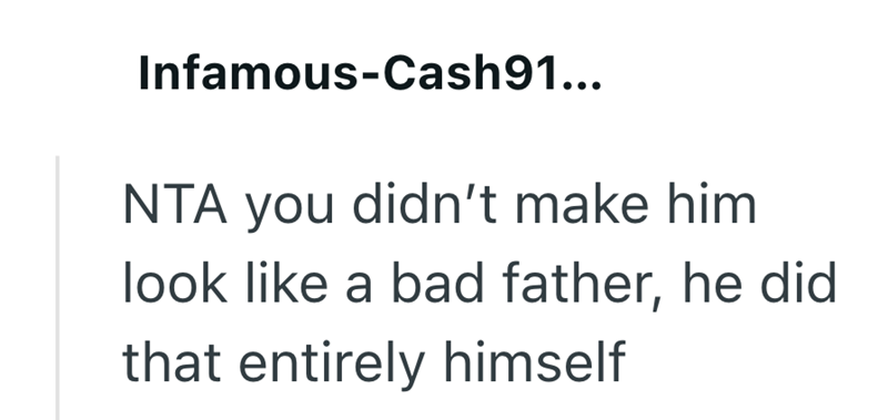 Infamous-Cash91... NTA you didn't make him look like a bad father, he did that entirely himself