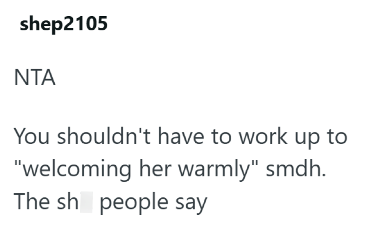 shep2105 NTA You shouldn't have to work up to "welcoming her warmly" smdh. The sh people say
