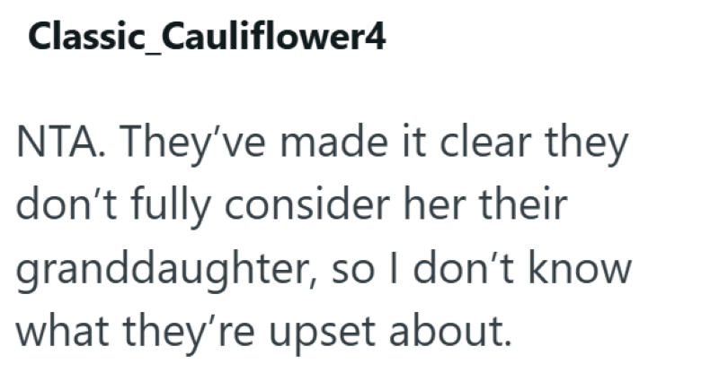 Classic Cauliflower4 NTA. They've made it clear they don't fully consider her their granddaughter, so I don't know what they're upset about.