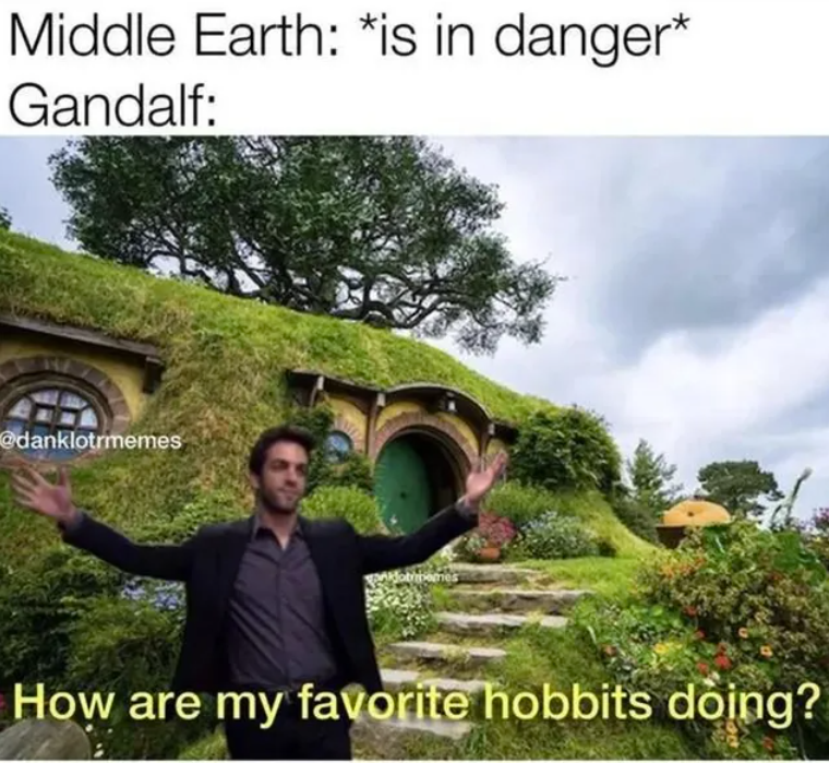 Middle Earth: *is in danger* Gandalf: @danklotrmemes otremes How are my favorite hobbits doing?