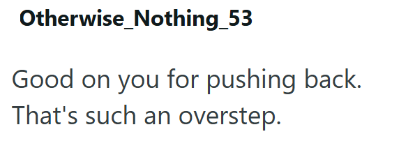 Otherwise Nothing_53 Good on you for pushing back. That's such an overstep.