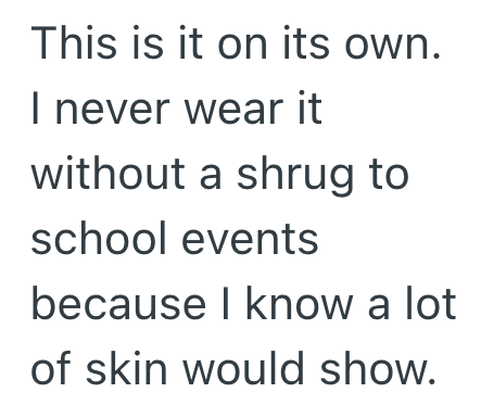 This is it on its own. I never wear it without a shrug to school events because I know a lot of skin would show.