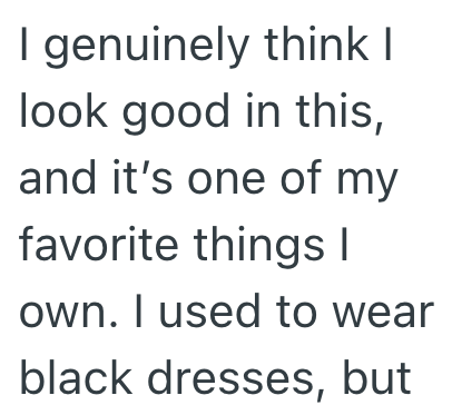 I genuinely think I look good in this, and it's one of my favorite things I own. I used to wear black dresses, but