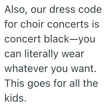 Also, our dress code for choir concerts is concert black-you can literally wear whatever you want. This goes for all the kids.