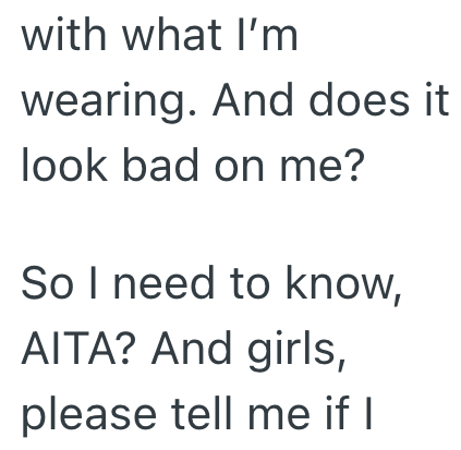 with what I'm wearing. And does it look bad on me? So I need to know, AITA? And girls, please tell me if I