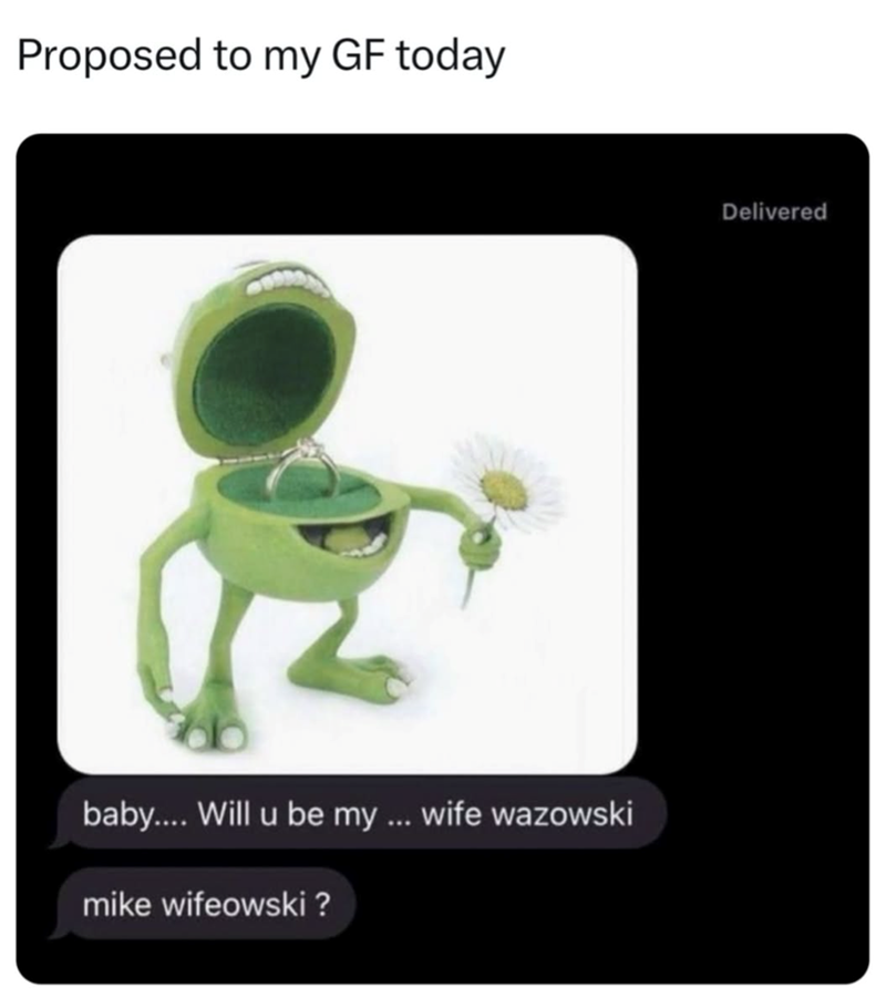 Proposed to my GF today baby.... Will u be my ... wife wazowski mike wifeowski ? Delivered