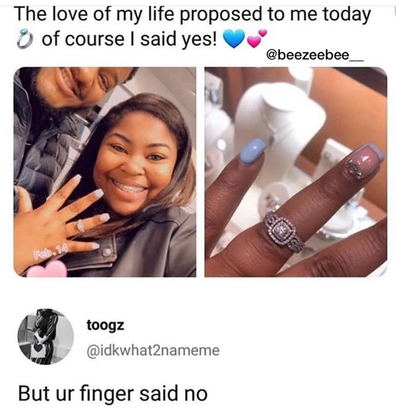 The love of my life proposed to me today of course I said yes! Feb.14 toogz @idkwhat2nameme But ur finger said no @beezeebee