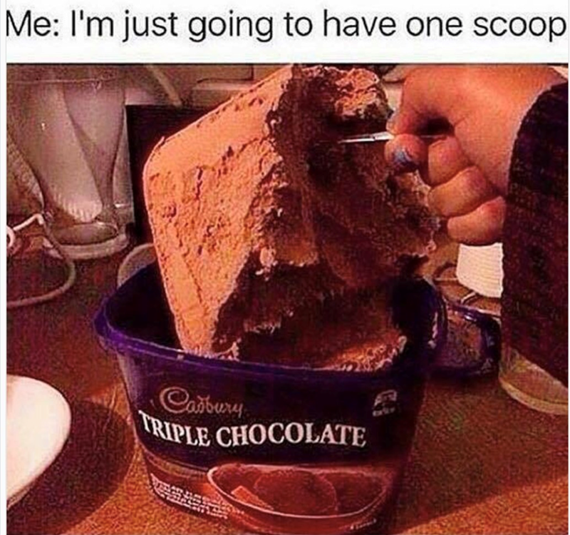 Me: I'm just going to have one scoop Casbury TRIPLE CHOCOLATE