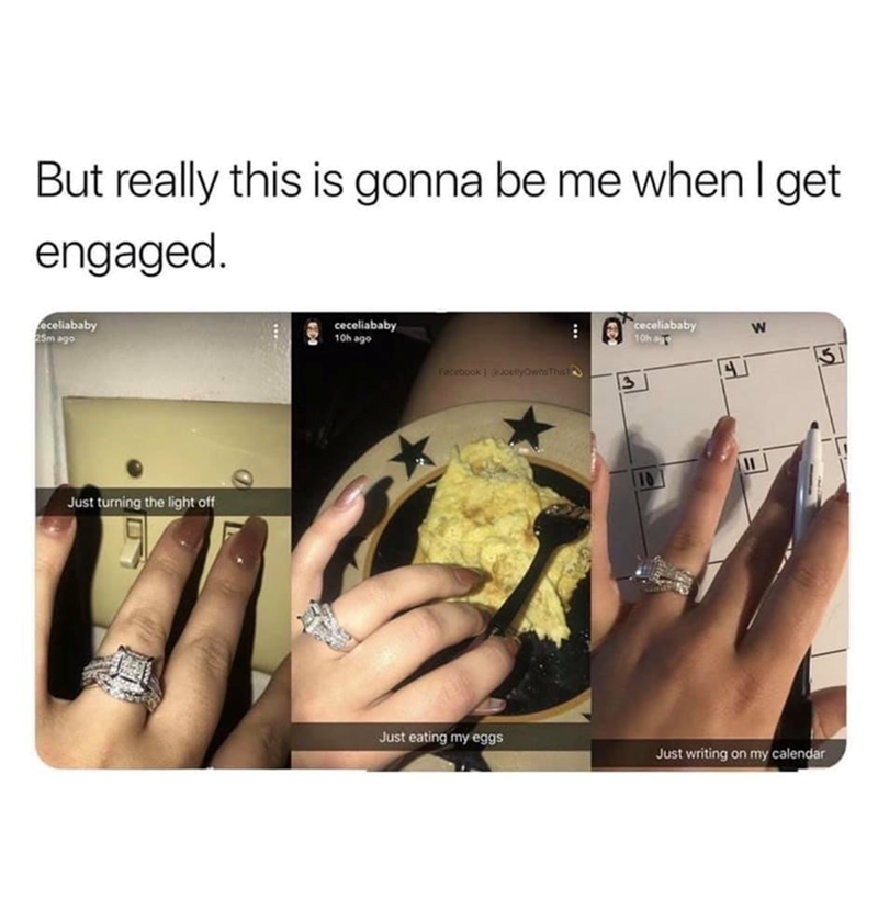 But really this is gonna be me when I get engaged. eceliababy 25m ago Just turning the light off ceceliababy 10h ago Facebook JoellyOwns Thist 3 ceceliababy W 10h ag 10 Just eating my eggs Just writing on my calendar