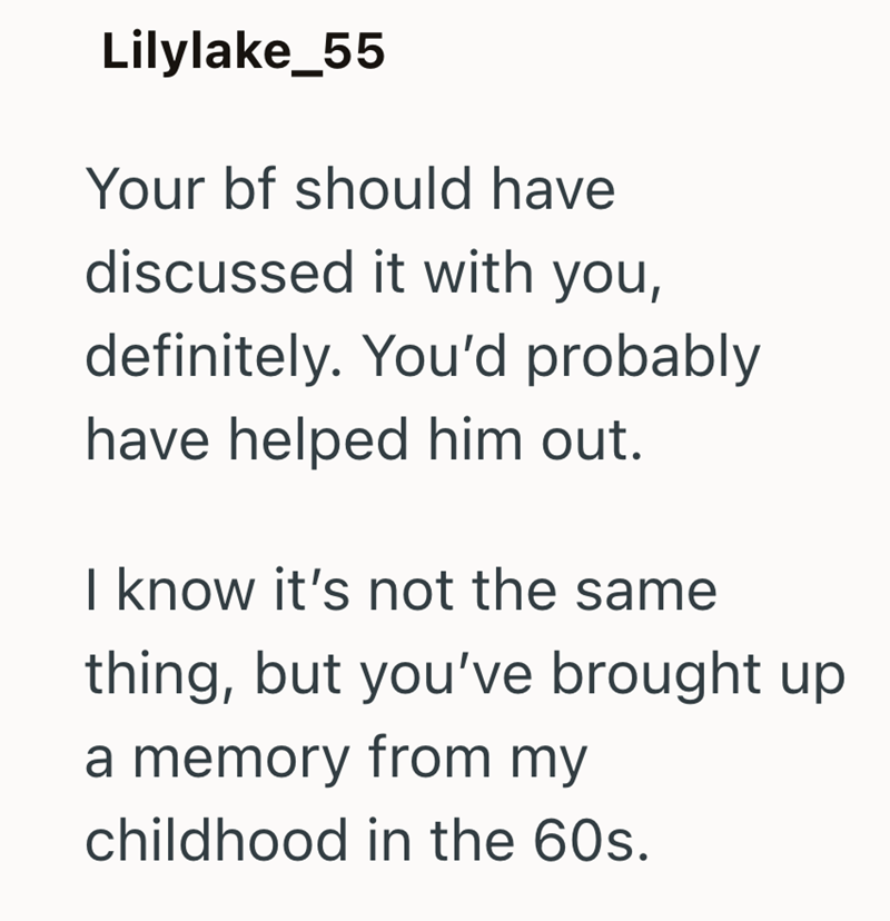 Lilylake_55 Your bf should have discussed it with you, definitely. You'd probably have helped him out. I know it's not the same thing, but you've brought up a memory from my childhood in the 60s.