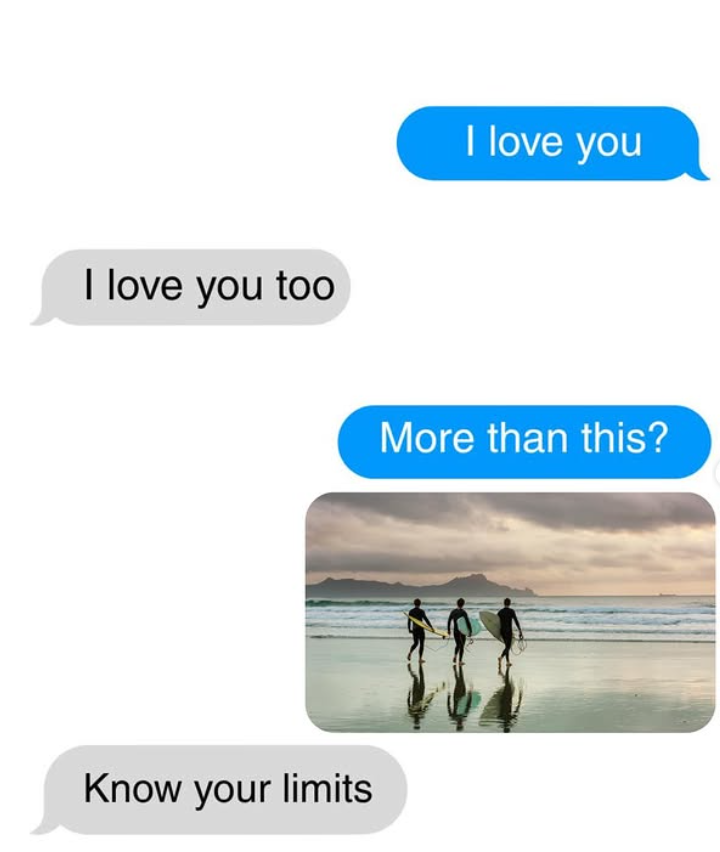 I love you too Know your limits I love you More than this?
