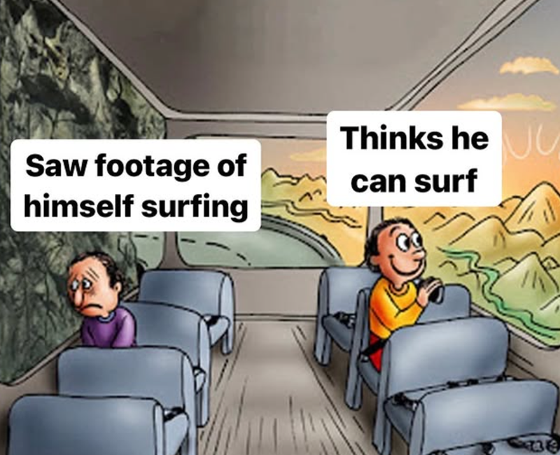 Saw footage of himself surfing Thinks he can surf 738