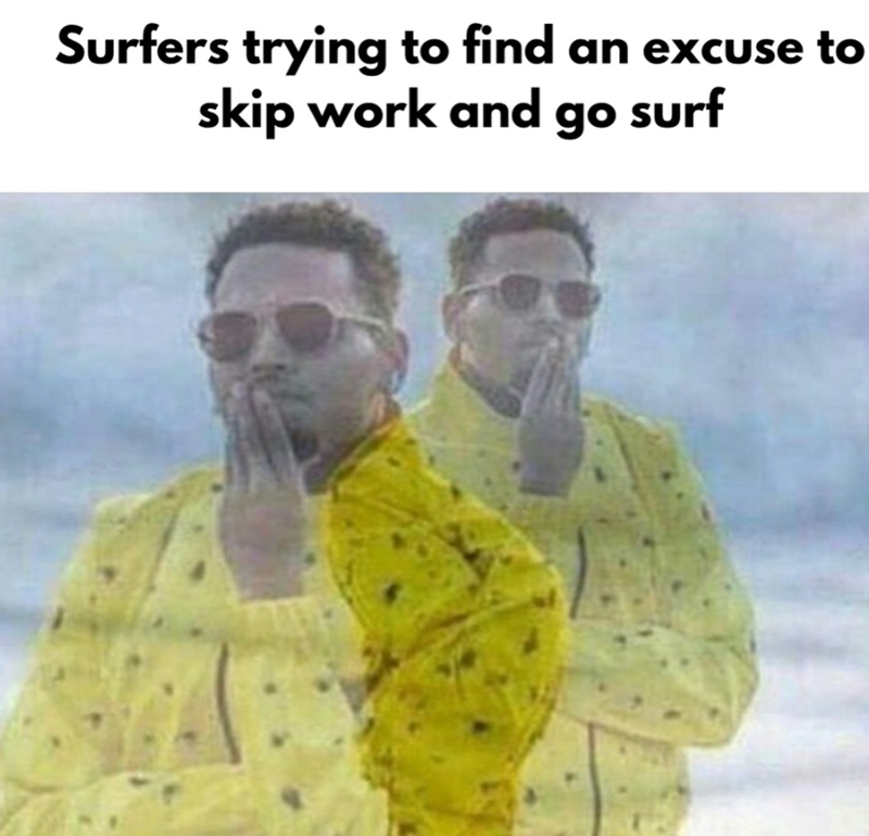 Surfers trying to find an excuse to skip work and go surf