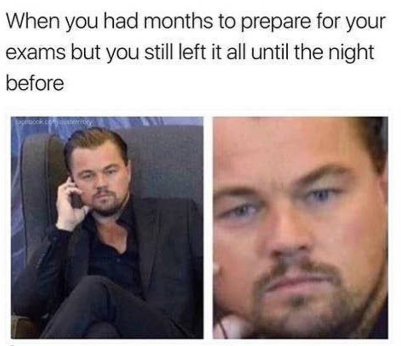 When you had months to prepare for your exams but you still left it all until the night before