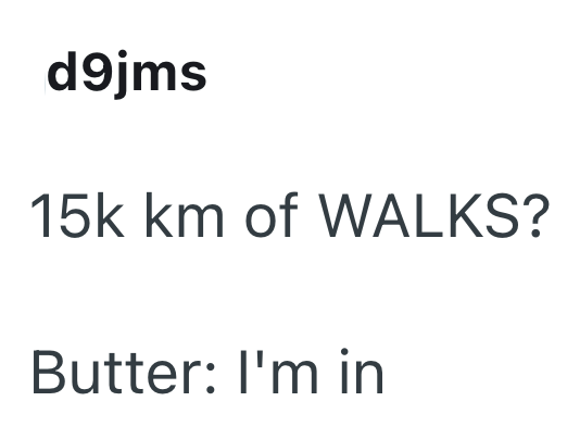 d9jms 15k km of WALKS? Butter: I'm in