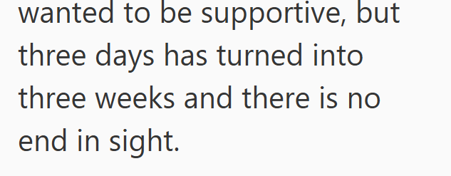 wanted to be supportive, but three days has turned into three weeks and there is no end in sight.