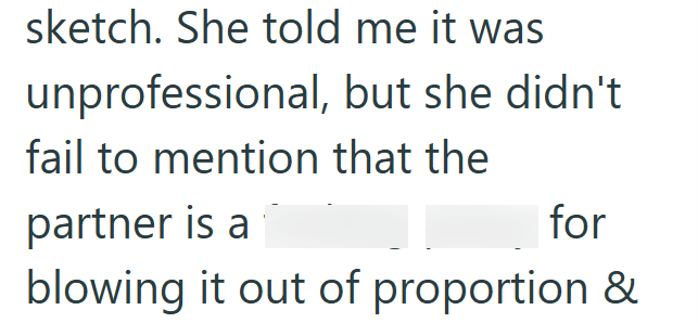 sketch. She told me it was unprofessional, but she didn't fail to mention that the partner is a for blowing it out of proportion &