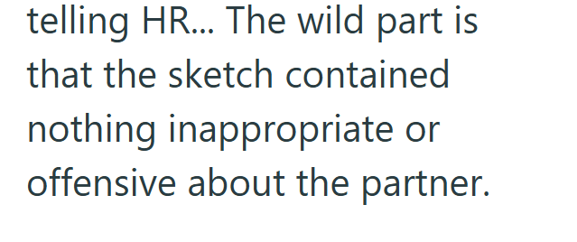 telling HR... The wild part is that the sketch contained nothing inappropriate or offensive about the partner.