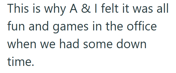 This is why A & I felt it was all fun and games in the office when we had some down time.