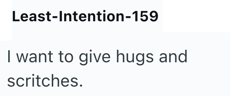 Least-Intention-159 I want to give hugs and scritches.