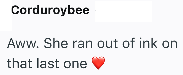 Corduroybee Aww. She ran out of ink on that last one