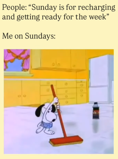 People: "Sunday is for recharging and getting ready for the week" Me on Sundays: 9