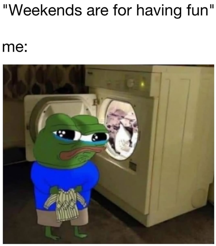 "Weekends are for having fun" me: