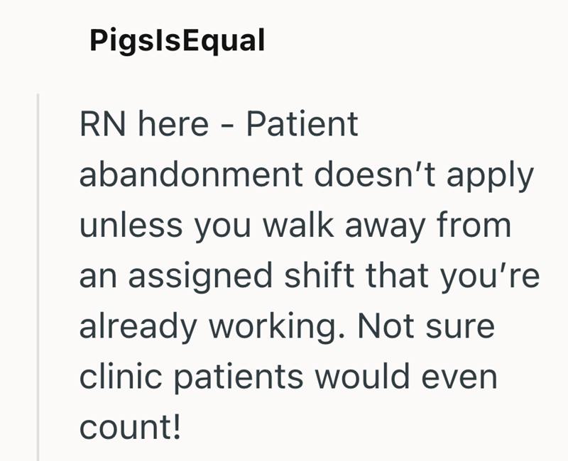 PigslsEqual RN here - Patient abandonment doesn't apply unless you walk away from an assigned shift that you're already working. Not sure clinic patients would even count!