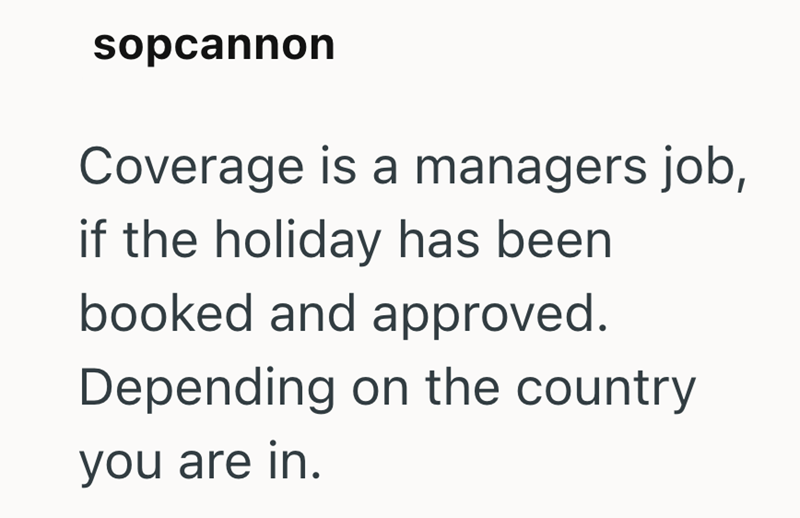 sopcannon Coverage is a managers job, if the holiday has been booked and approved. Depending on the country you are in.